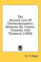 The Second Law of Thermodynamics: Memoirs by Carnot, Clausius, and Thomson (Classic Reprint) 0548624038 Book Cover