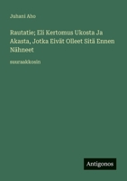 Rautatie; Eli Kertomus Ukosta Ja Akasta, Jotka Eivät Olleet Sitä Ennen Nähneet: suuraakkosin 3388059721 Book Cover