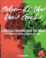 Color It Like Van Gogh A Grayscale Coloring Book for Adults Art Book 2: Featuring the Motivational Quotes of Vincent Van Gogh | Art Nouveau Famous ... Edition (Greyscale Diary Journal Paper) 1674581793 Book Cover