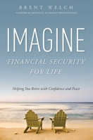 Imagine Financial Security for Life: Helping You Retire with Confidence and Peace 1599325772 Book Cover