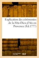 Explication Des Ceremonies De La Fete-Dieu D'Aix En Provence (1777) 1271950782 Book Cover