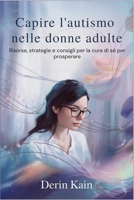 Capire l'autismo nelle donne adulte: Risorse, strategie e consigli per la cura di sé per prosperare (Italian Edition) B0FFNDB3Q2 Book Cover