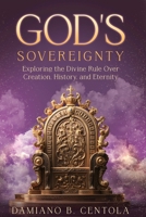 God's Sovereignty: Exploring the Divine Rule Over Creation, History, and Eternity B0DRS9J86R Book Cover