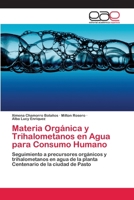 Materia Orgánica y Trihalometanos en Agua para Consumo Humano: Seguimiento a precursores orgánicos y trihalometanos en agua de la planta Centenario de la ciudad de Pasto 3659038180 Book Cover