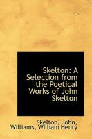 Skelton: A Selection From the Poetical Works of John Skelton 1016773811 Book Cover