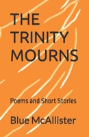 THE TRINITY MOURNS: Poems and Short Stories B096TN9KYN Book Cover
