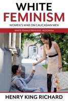 White Feminism: Women's War On Caucasian Men: White Female Privilege: Hedonism 0578611988 Book Cover