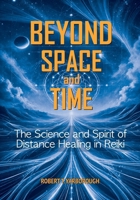 Beyond Space and Time: The Science and Spirit of Distance Healing in Reiki B0DPP7MV7Y Book Cover