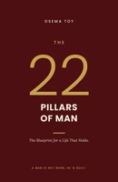 The 22 Pillars of Man: The Blueprint for a Life That Holds B0H8FYYQQ9 Book Cover