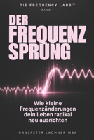DER FREQUENZ-SPRUNG: Wie kleine Frequenzänderungen dein Leben radikal neu ausrichten (THE FREQUENCY LABS™) (German Edition) B0GGYDYYV8 Book Cover