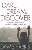 Dare, Dream, Discover: From the US Air Force to the Middle East and Beyond 1934572012 Book Cover