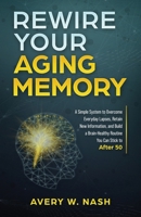 Rewire Your Aging Memory: A Simple System to Overcome Everyday Lapses, Retain New Information, and Build a Brain-Healthy Routine You Can Stick to After 50 B0FTGC8N2X Book Cover