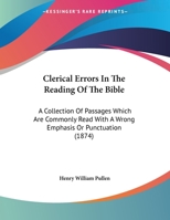 Clerical Errors In The Reading Of The Bible: A Collection Of Passages Which Are Commonly Read With A Wrong Emphasis Or Punctuation 143680826X Book Cover