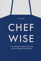 Chefwise: Life Lessons from Leading Chefs Around the World 1838666230 Book Cover
