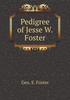 Pedigree of Jesse W. Foster: In Lines of Foster, Coggin, Farley, Phelps, Burritt, Curtiss, Lord, Smith, Webster, and Allied Families (Classic Reprint) 5518733755 Book Cover