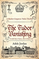The Tudor Vanishing: A male heir is born ... but at what cost? (Shadow Cutpurses Tudor Thrillers) 0854959084 Book Cover