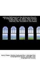 Address Delivered at the Unitarian Church, in Uxbridge, Mass., in 1864, With Further Statements, Not Made a Part of the Address, but Included in the Notes 111072151X Book Cover