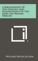 A Bibliography Of The Geology And Paleontology Of The John Day Region, Oregon 1258524058 Book Cover