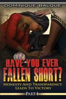 Have You Ever Fallen Short? Honesty and Transparency Leads to Victory 1478721227 Book Cover