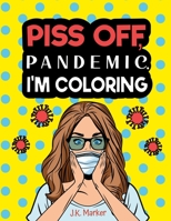 Piss Off, Pandemic. I'm Coloring: Fun Adult Activity Book to relieve stress and self care during Quarantine B08FP9Z817 Book Cover