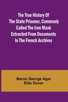 The True History of the State Prisoner, commonly called the Iron Mask Extracted from Documents in the French Archives 9362093480 Book Cover