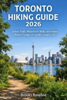 TORONTO HIKING GUIDE 2026: Urban Trails, Waterfront Walks and Hidden Nature Escapes in Canada’s Largest City (JOURNEY BEYOND BORDERS) B0GHPR8N8V Book Cover