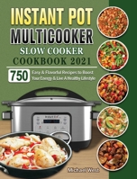 Instant Pot Multicooker Slow Cooker Cookbook 2021: 750 Easy & Flavorful Recipes to Boost Your Energy & Live A Healthy Lifestyle 1801667683 Book Cover