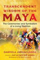 Transcendent Wisdom of the Maya: The Ceremonies and Symbolism of a Living Tradition 1591433347 Book Cover