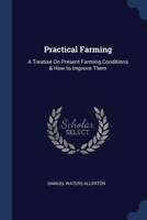 Practical Farming: A Treatise On Present Farming Conditions & How to Improve Them 1297786343 Book Cover