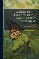 A Study Of The Parasites Of The American Tent Caterpillar 1271375567 Book Cover