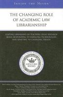 The Changing Role of Academic Law Librarianship: Leading Librarians on Teaching Legal Research Skills, Responding to Emerging Te and Adapting to Changing Trends (Inside the Minds) 031419410X Book Cover