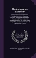 The Antiquarian Repertory: A Miscellaneous Assemblage of Topography, History, Biography, Customs, and Manners; Intended to Illustrate and Preserve Several Valuable Remains of Old Times 1378813928 Book Cover