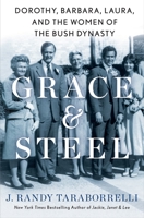 Grace & Steel: Dorothy, Barbara, Laura, and the Women of the Bush Dynasty 1250248698 Book Cover