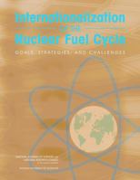 Internationalization of the Nuclear Fuel Cycle: Goals, Strategies, and Challenges 0309126606 Book Cover