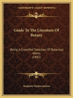 Guide to the Literature of Botany: Being a Classified List of Botanical Works, Including Nearly 6000 Titles Not Given in Pritzel's ""Thesaurus 9353891426 Book Cover