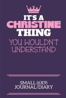 It's A Christine Thing You Wouldn't Understand Small (6x9) Journal/Diary: A cute notebook or notepad to write in for any book lovers, doodle writers and budding authors! 1712377361 Book Cover