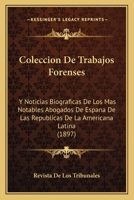 Coleccion de Trabajos Forenses: Y Noticias Biograficas de Los Mas Notables Abogados de Espana de Las Republicas de La Americana Latina (1897) 1149062355 Book Cover