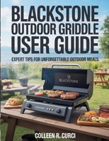 Blackstone Outdoor Griddle User Guide: Expert Tips for Unforgettable Outdoor Meals B0FJRX4HQQ Book Cover
