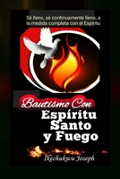 Bautismo con Espíritu Santo y Fuego: Sé lleno, sé continuamente lleno, a la medida completa con el Espíritu (Spanish Edition) B0DVC3HWF6 Book Cover
