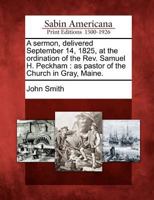 A Sermon Delivered September 14, 1825, At The Ordination Of The Reverend Samuel H. Peckham 1275786715 Book Cover