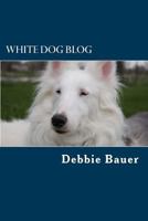 White Dog Blog: The Most Popular and Inspiring Posts 1539313727 Book Cover