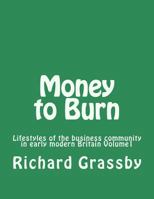 Money to Burn: Lifestyles of the Business Community in Early Modern Britain, Volume 1 1540371131 Book Cover
