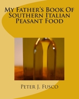 My Father's Book Of Southern Italian Peasant Food 1490348239 Book Cover