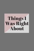 Things I Was Right about: 120 pages notebook with matte cover .different designs with different colors 167663830X Book Cover