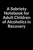 A Sobriety Notebook for Adult Children of Alcoholics in Recovery: The Low Self Esteem African American Teacher and Husband's Guide Journal for Managing Your Anxiety B084DG7BJN Book Cover