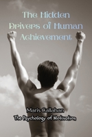 The Hidden Drivers of Human Achievement: The Psychology of Motivation B0HD28VX3F Book Cover
