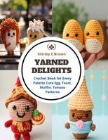 Yarned Delights: Crochet Book for Every Palette Cute Egg, Toast, Muffin, Tomato Patterns B0CQM4363Z Book Cover