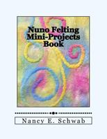 Nuno Felting Mini-Projects Book 1477491287 Book Cover
