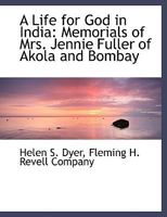 A Life for God in India: Memorials of Mrs. Jennie Fuller of Akola and Bombay 1140596918 Book Cover