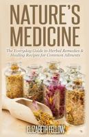 Nature’s Medicine: The Everyday Guide to Herbal Remedies & Healing Recipes for Common Ailments 1500335312 Book Cover
